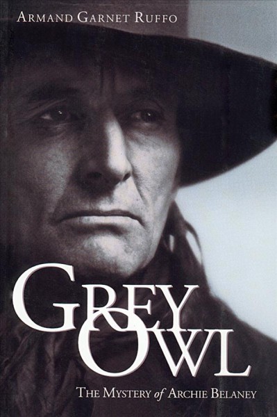 Grey Owl : the mystery of Archie Belaney.
