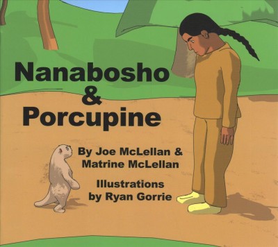 Nanabosho & Porcupine / Joe McLellan and Matrine McLellan ; illustrated by Ryan Gorrie.