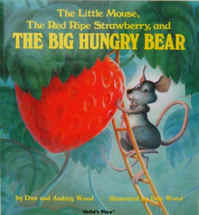 The little mouse, the red ripe strawberry, and the hungry bear / by Don and Audrey Wood ; illustrated by Don Wood.