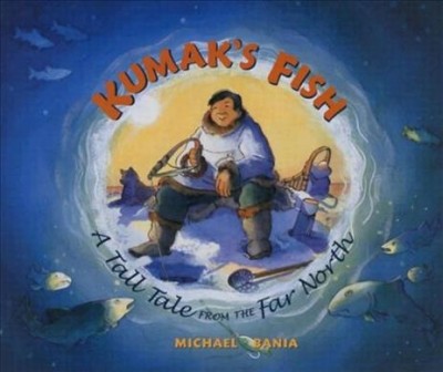 Kumak's fish : a tall tale from the far north / by Michael Bania.