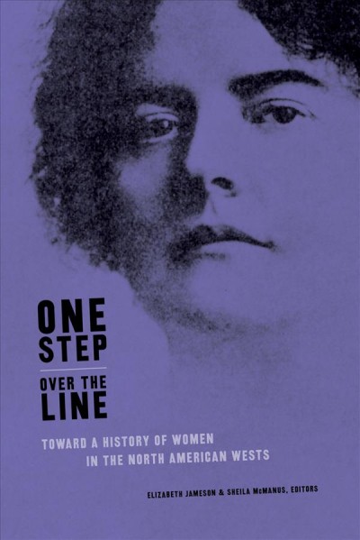 One step over the line : toward a history of women in the North American Wests / Elizabeth Jameson & Sheila McManus, editors.