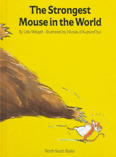 The strongest mouse in the world / by Udo Weigelt ; illustrated by Nicolas d'Aujourd'hui ; translated by J. Alison James.