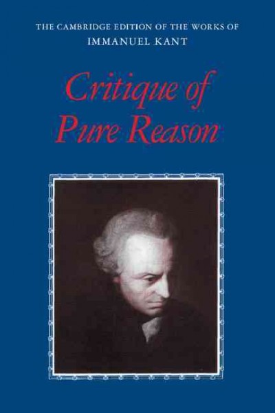 Critique of pure reason / translated and edited by Paul Guyer, Allen W. Wood.
