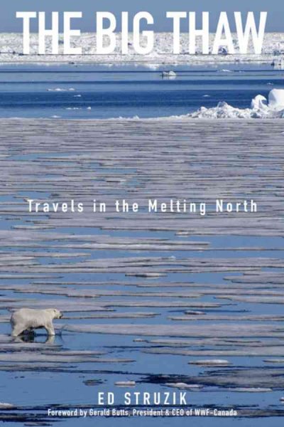 The big thaw : travels in the melting north / Ed Struzik ; foreword by Gerald Butts.