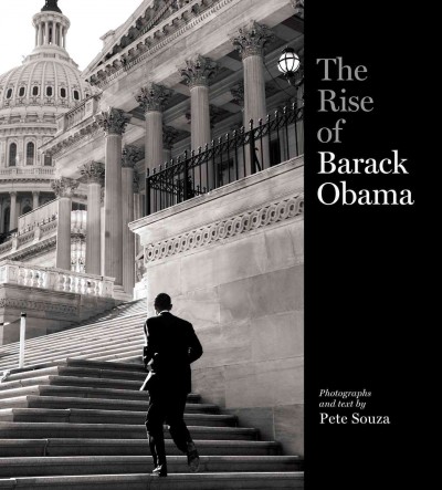 The rise of Barack Obama / photographs and text by Pete Souza.