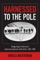 Go to record Harnessed to the Pole : Sledge dogs in service to American...