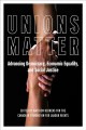 Unions matter : advancing democracy, economic equality, and social justice  Cover Image