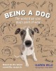 Being a dog : the world from your dog's point of view  Cover Image