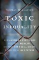Toxic inequality : how America's wealth gap destroys mobility, deepens the racial divide, & threatens our future  Cover Image