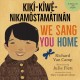 We sang you home = Ka kîweh nikâmôstamâtinân  Cover Image