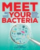 Meet your bacteria : the hidden communities that live in your gut & other organs  Cover Image