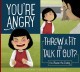 You're angry : throw a fit or talk it out?  Cover Image