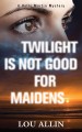 Twilight is not good for maidens  Cover Image