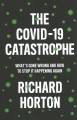 Go to record The COVID-19 catastrophe : what's gone wrong and how to st...