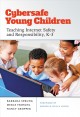 Cybersafe young children : teaching Internet safety and responsibility, K-3  Cover Image