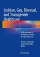 Lesbian, gay, bisexual, and transgender healthcare : a clinical guide to preventative, primary, and specialist care  Cover Image