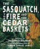 The sasquatch, the fire and the cedar baskets : with Bigfoot the Sasquatch. Cover Image