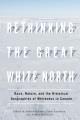Rethinking the Great White North : race, nature, and the historical geographies of whiteness in Canada  Cover Image