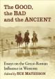 The good, the bad and the ancient : essays on the Greco-Roman influence in westerns  Cover Image