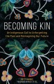 Becoming kin : an Indigenous call to unforgetting the past and reimagining our future  Cover Image