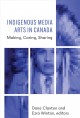 Indigenous media arts in Canada : making, caring, sharing  Cover Image