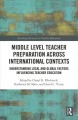 Middle level teacher preparation across international contexts : understanding local and global factors influencing teacher education  Cover Image