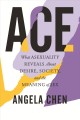 Ace What asexuality reveals about desire, society, and the meaning of sex. Cover Image