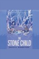 The stone child The misewa saga, book three. Cover Image