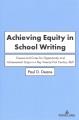 Achieving equity in school writing : causes and cures for opportunity and achievement gaps in a key twenty-first century skill  Cover Image